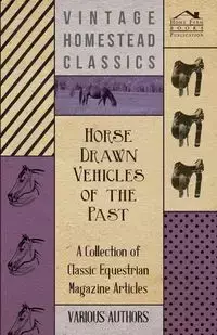 Horse Drawn Vehicles of the Past - A Collection of Classic Equestrian Magazine Articles - Various