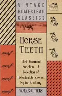 Horse Teeth - Their Form and Function - A Collection of Historical Articles on Equine Anatomy - Various