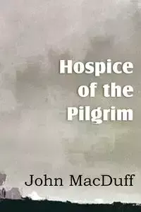 Hospice of the Pilgram, the Great Rest-Word of Christ - John Macduff