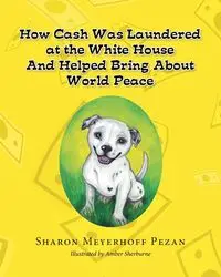 How Cash Was Laundered at The White House & Helped bring About World Peace - Sharon Meyerhoff Pezan