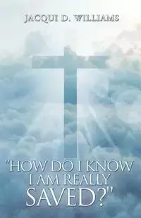 How Do I Know I Am Really Saved? - Williams Jacqui D.