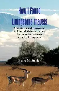 How I Found Livingstone - M. Stanley Henry