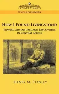 How I Found Livingstone - M. Stanley Henry