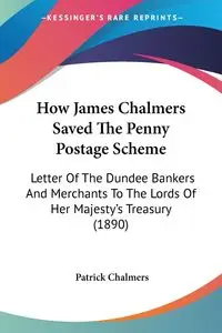 How James Chalmers Saved The Penny Postage Scheme - Patrick Chalmers