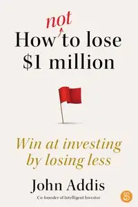 How Not to Lose $1 Million - John Addis