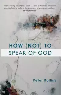 How (Not) to Speak of God - Peter Rollins