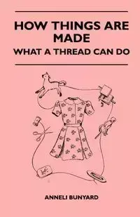 How Things Are Made - What A Thread Can Do - Bunyard Anneli