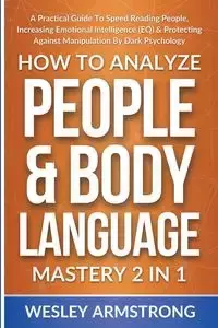 How To Analyze People &amp; Body Language Mastery 2 in 1 - WESLEY ARMSTRONG