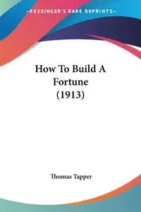 How To Build A Fortune (1913) - Thomas Tapper