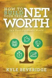 How To Build A True Net Worth - Kyle Beveridge