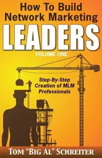 How To Build Network Marketing Leaders Volume One - Tom Schreiter "Big Al"