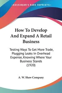 How To Develop And Expand A Retail Business - A. W. Shaw Company