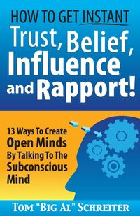 How To Get Instant Trust, Belief, Influence, and Rapport! - Schreiter Tom "Big Al"