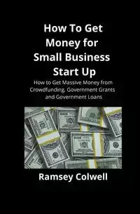 How To Get Money for Small Business Start Up - Colwell Ramsey