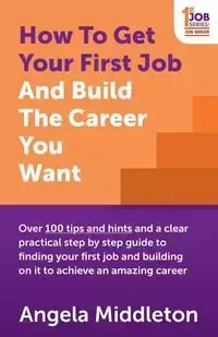 How To Get Your First Job And Build The Career You Want - Angela Middleton