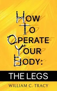 How To Operate Your Body - The Legs - Tracy William C.