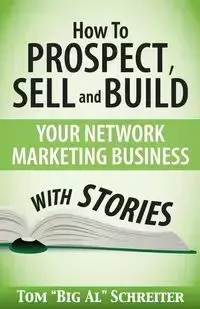 How To Prospect, Sell and Build Your Network Marketing Business With Stories - Schreiter Tom "Big Al"