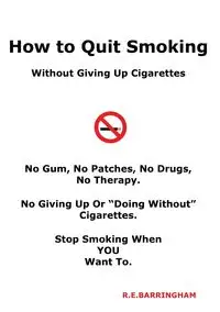 How To Quit Smoking - Without Giving Up Cigarettes - Barringham R E