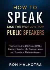 How To Speak Like The World's Top Public Speakers - Ron Malhotra