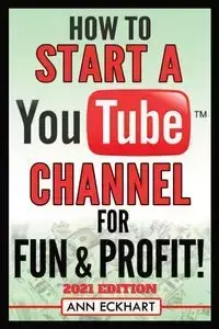 How To Start a YouTube Channel for Fun & Profit 2021 Edition - Ann Eckhart