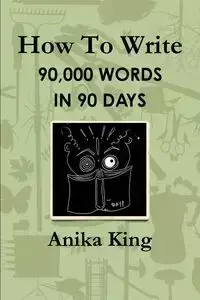 How To Write 90,000 Words In 90 Days - King Anika