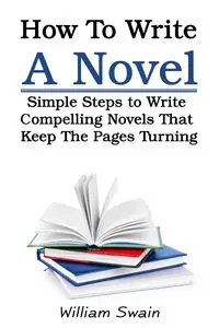 How To Write A Novel - William Swain