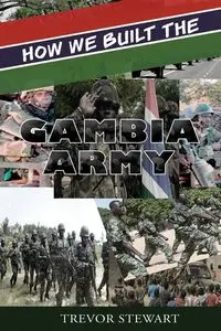 How We Built The Gambia Army - Stewart Trevor