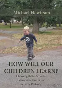 How Will Our Children Learn? Choosing Better Schools - Michael Hewitson