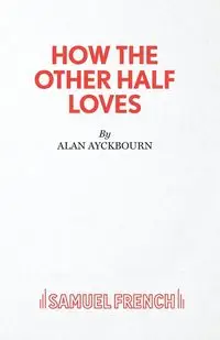 How the Other Half Loves - A Comedy - Alan Ayckbourn