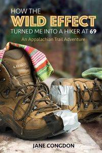 How the WILD EFFECT Turned Me into a Hiker at 69 - Congdon Jane  E.