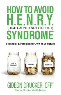 How to Avoid H. E. N. R. Y. Syndrome (High Earner Not Rich Yet) - Drucker Gideon