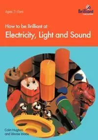 How to Be Brilliant at Electricity, Light & Sound - Hughes C.