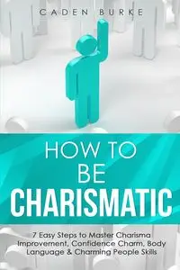 How to Be Charismatic - Burke Caden