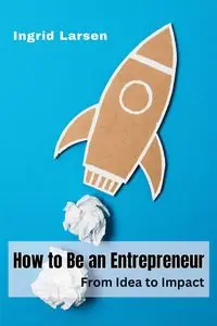 How to Be an Entrepreneur - Ingrid Larsen