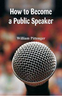 How to Become a Public Speaker - William Pittenger