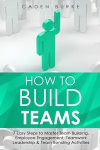 How to Build Teams - Burke Caden