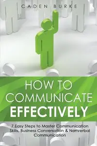 How to Communicate Effectively - Burke Caden