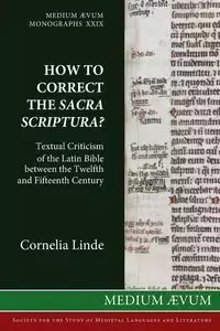 How to Correct the Sacra Scriptura? Textual Criticism of the Latin Bible between the Twelfth and Fifteenth Century - Cornelia Linde