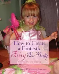 How to Create a Fantastic Fairy Tea Party (With Hardly Any Cooking) - Sherman Paulette Kouffman