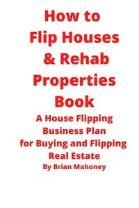 How to  Flip Houses & Rehab Properties Book - Brian Mahoney