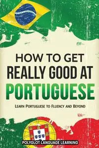 How to Get Really Good at Portuguese - Polyglot Language Learning