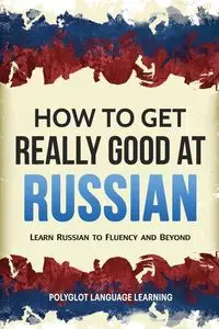 How to Get Really Good at Russian - Polyglot Language Learning