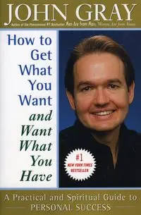 How to Get What You Want and Want What You Have - John Gray