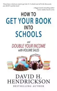 How to Get Your Book Into Schools and Double Your Income With Volume Sales - David H. Hendrickson