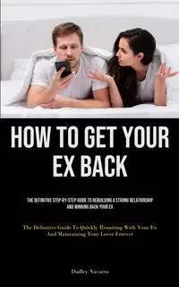 How to Get Your Ex Back - Dudley Navarro