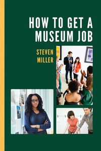 How to Get a Museum Job - Steven Miller