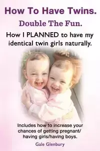 How to Have Twins. Double the Fun. How I Planned to Have My Identical Twin Girls Naturally. Chances of Having Twins. How to Get Twins Naturally. - Gale Glenbury