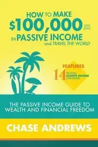 How to Make $100,000 per Year in Passive Income and Travel the World - Chase Andrews