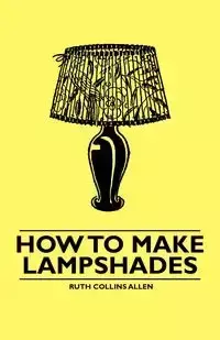 How to Make Lampshades - Allen Ruth Collins