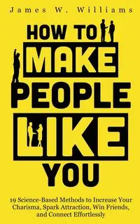 How to Make People Like You - W. Williams James